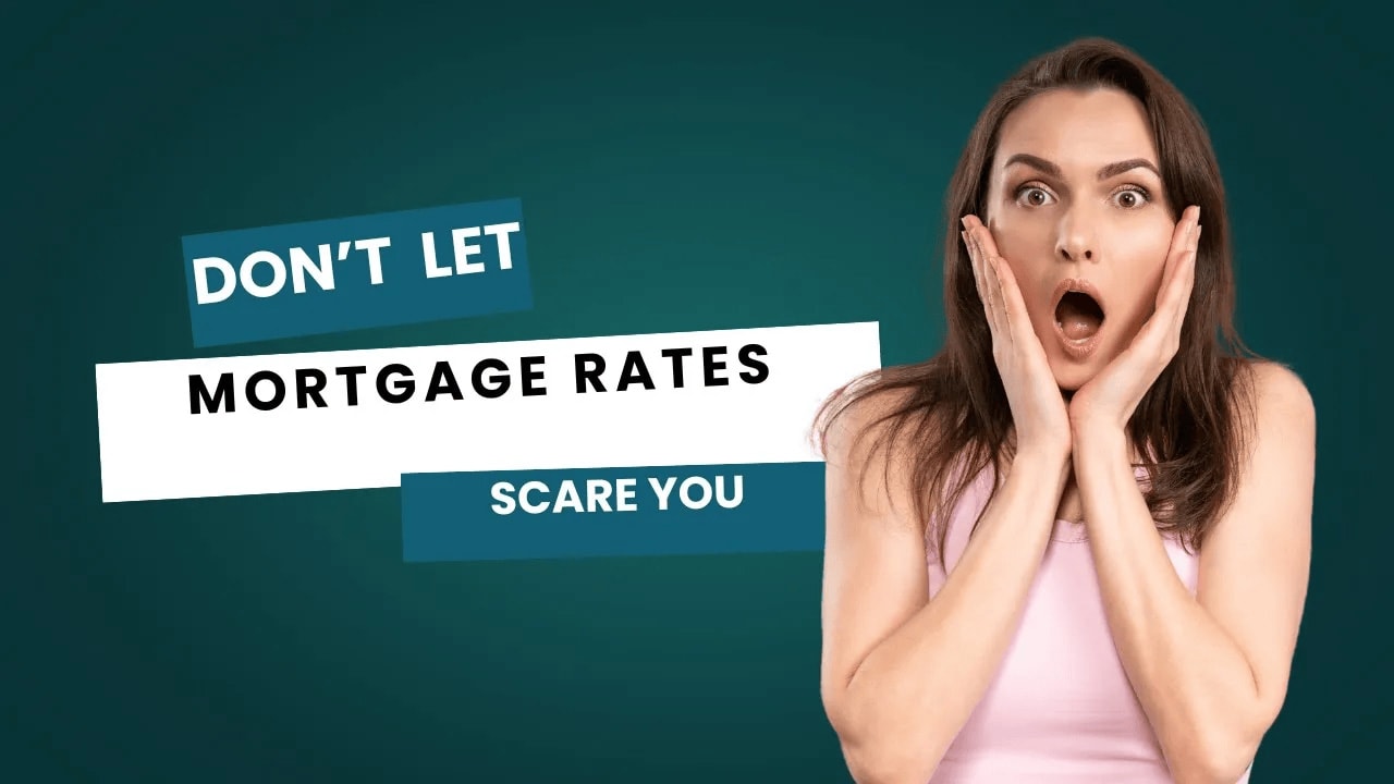 Don’t Let Mortgage Rates Scare You!